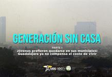 Generación sin casa | Parte I: Jóvenes prefieren quedarse en sus municipios: Guadalajara ya no compensa el costo de vivir