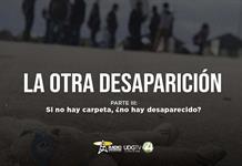 La otra desaparición | Parte III: Si no hay carpeta, ¿No hay desaparecido? La otra desaparición | Parte III: Si no hay carpeta, ¿No hay desaparecido?