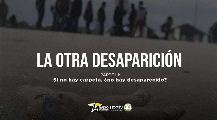 La otra desaparición | Parte III: Si no hay carpeta, ¿No hay desaparecido? La otra desaparición | Parte III: Si no hay carpeta, ¿No hay desaparecido?