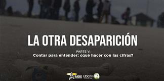 La otra desaparición | Parte V: Contar para entender: ¿qué hacer con las cifras? La otra desaparición | Parte V: Contar para entender: ¿qué hacer con las cifras?